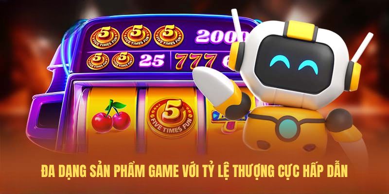 Đa dạng sản phẩm game với tỷ lệ thượng cực hấp dẫn